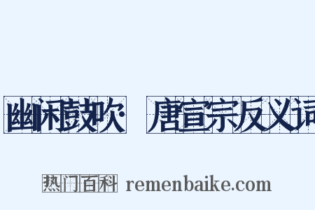 幽闲鼓吹·唐宣宗反义词是什么意思的图片